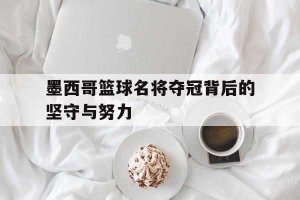 九游VIP-墨西哥篮球名将夺冠背后的坚守与努力